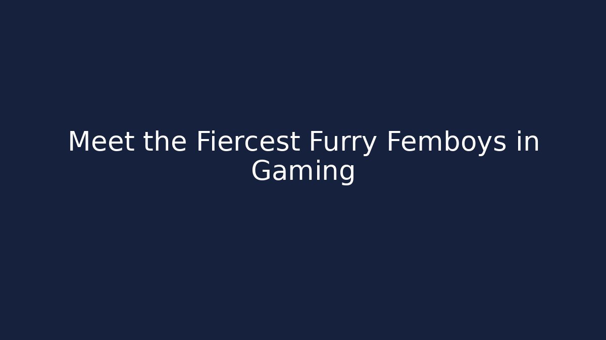 Meet the Fiercest Furry Femboys in Gaming