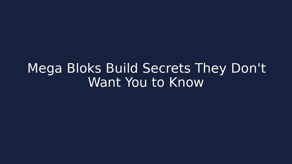 Mega Bloks Build Secrets They Don't Want You to Know