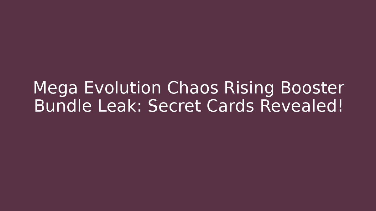 Mega Evolution Chaos Rising Booster Bundle Leak: Secret Cards Revealed!