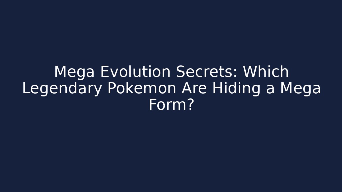 Mega Evolution Secrets: Which Legendary Pokémon Are Hiding a Mega Form?