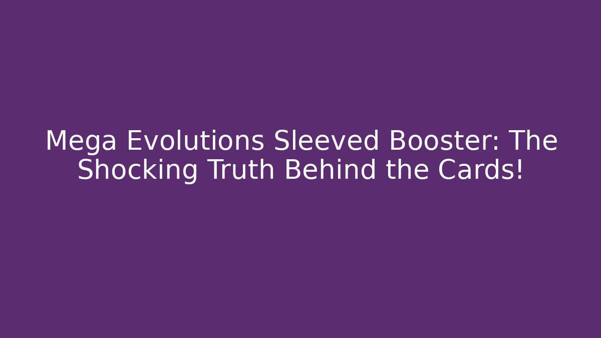 Mega Evolutions Sleeved Booster: The Shocking Truth Behind the Cards!