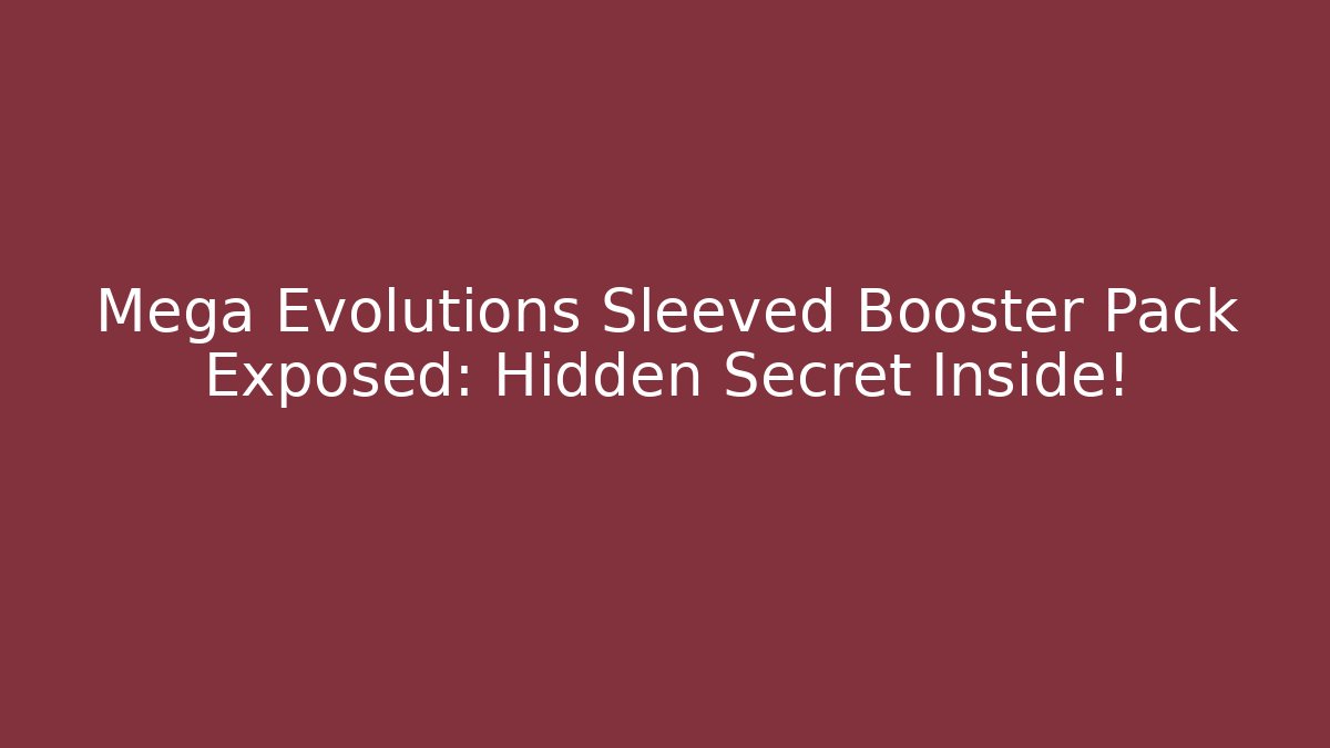 Mega Evolutions Sleeved Booster Pack Exposed: Hidden Secret Inside! - Sports History Weekly