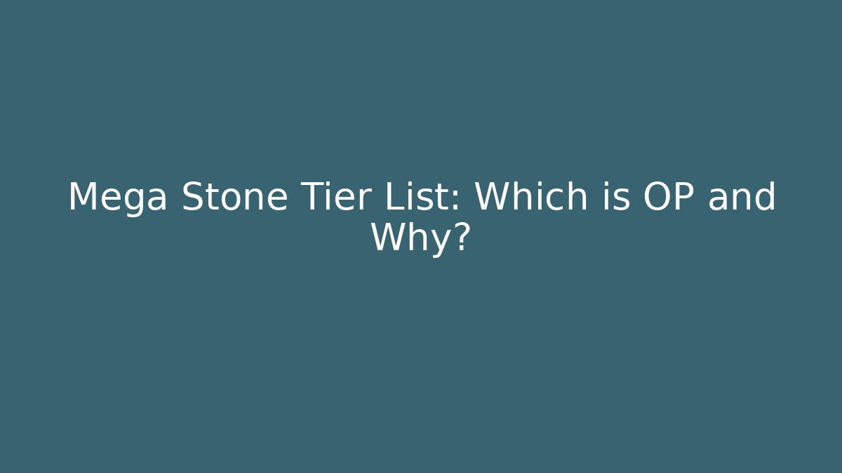 Mega Stone Tier List: Which is OP and Why?