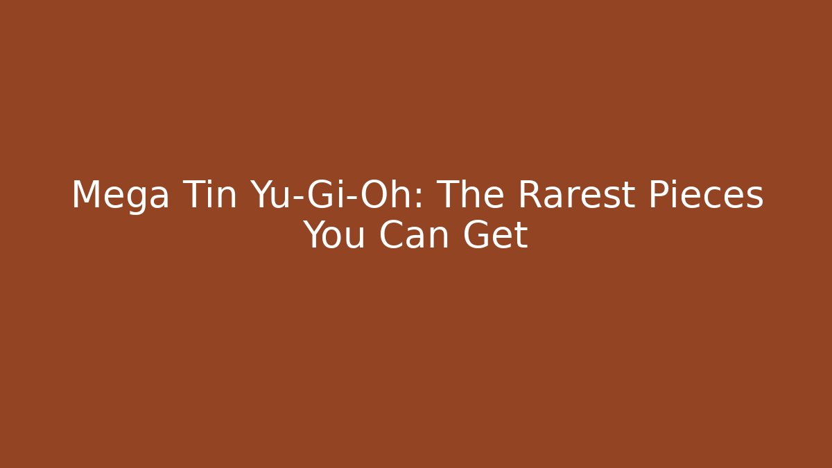 Mega Tin Yu-Gi-Oh: The Rarest Pieces You Can Get
