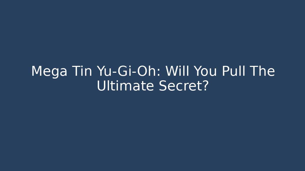 Mega Tin Yu-Gi-Oh: Will You Pull The Ultimate Secret?