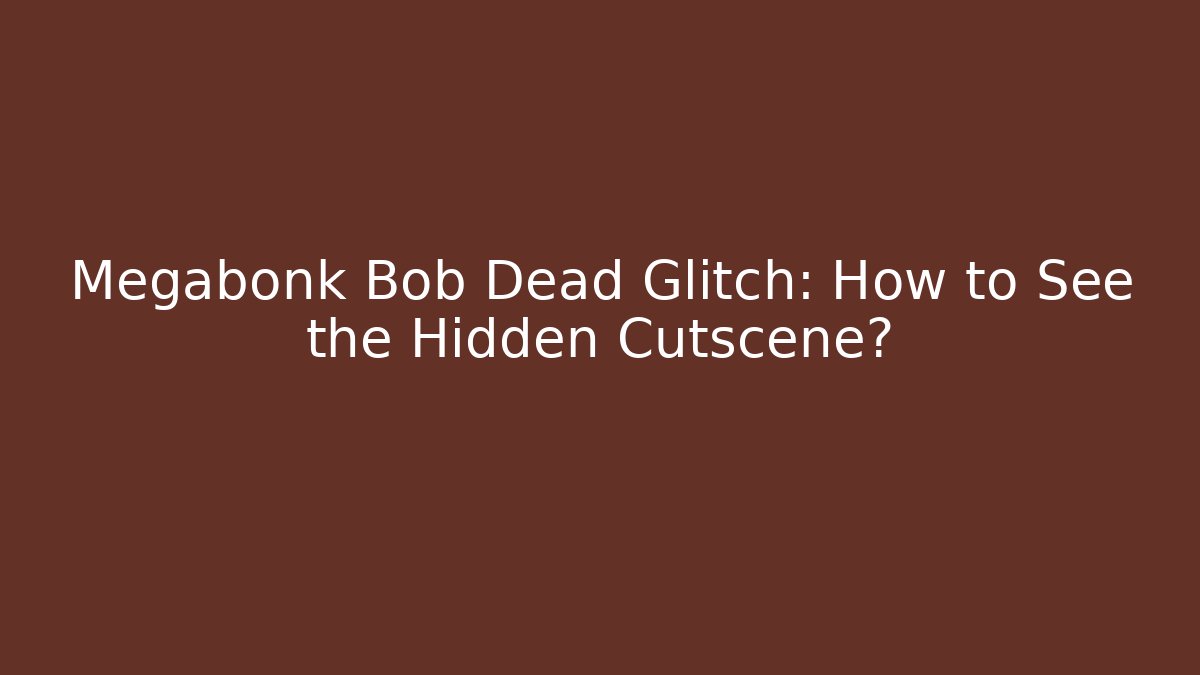 Megabonk Bob Dead Glitch: How to See the Hidden Cutscene?