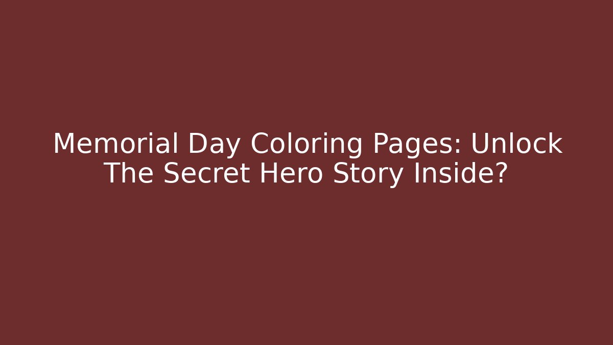 Memorial Day Coloring Pages: Unlock The Secret Hero Story Inside?