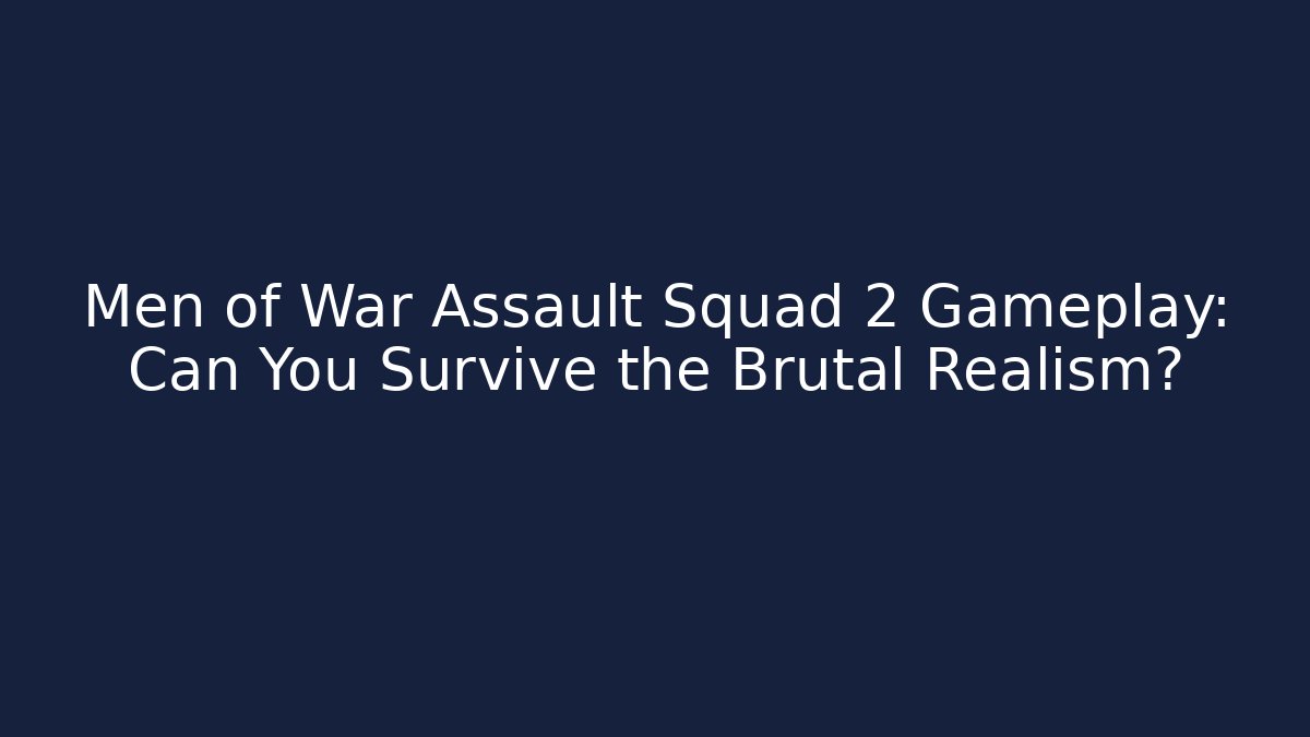 Men of War Assault Squad 2 Gameplay: Can You Survive the Brutal Realism?
