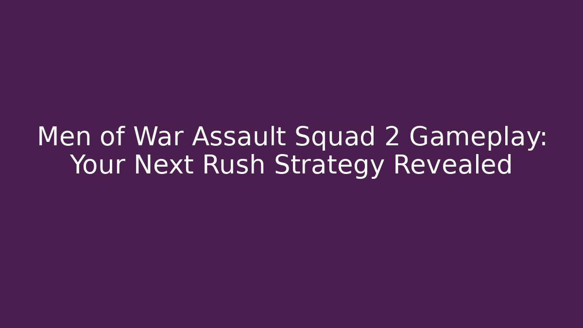 Men of War Assault Squad 2 Gameplay: Your Next Rush Strategy Revealed