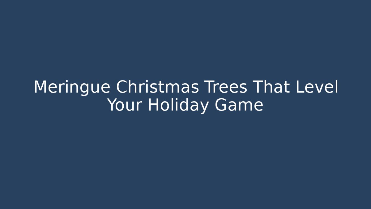 Meringue Christmas Trees That Level Your Holiday Game