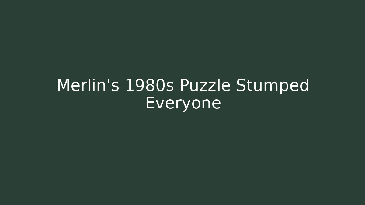 Merlin's 1980s Puzzle Stumped Everyone