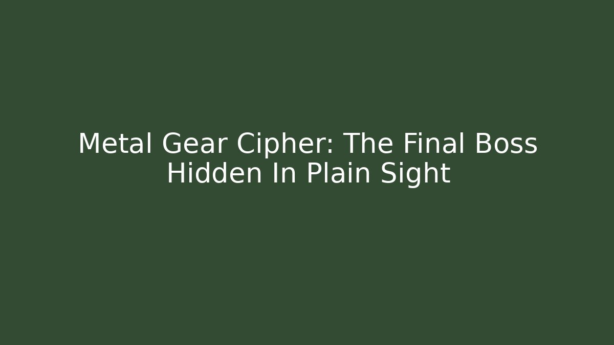 Metal Gear Cipher: The Final Boss Hidden In Plain Sight