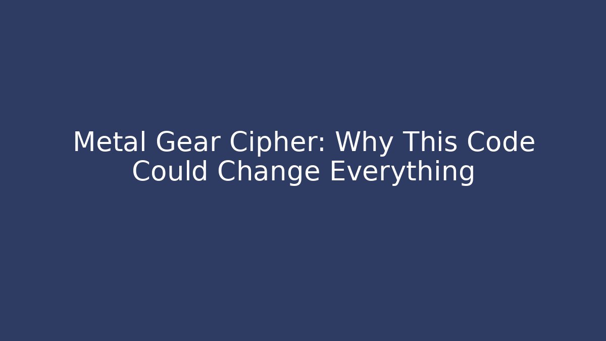 Metal Gear Cipher: Why This Code Could Change Everything