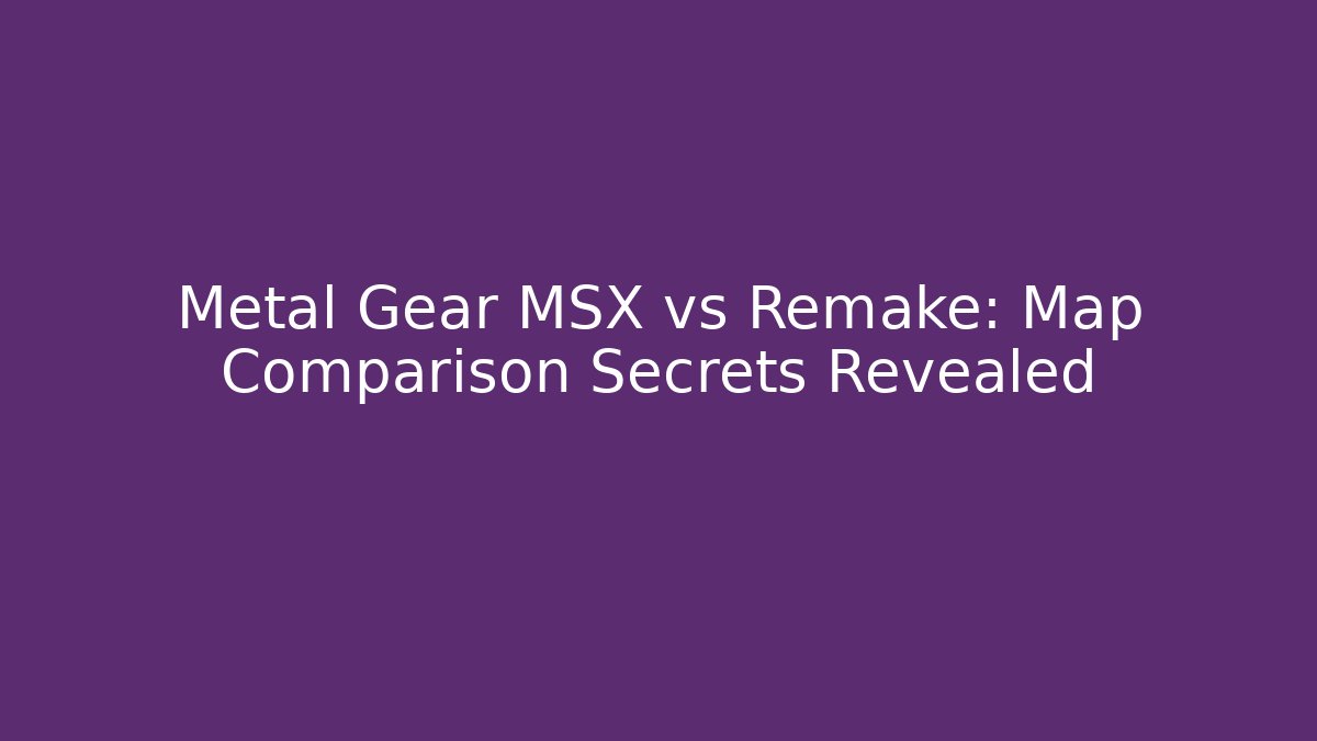 Metal Gear MSX vs Remake: Map Comparison Secrets Revealed - Sports History Weekly