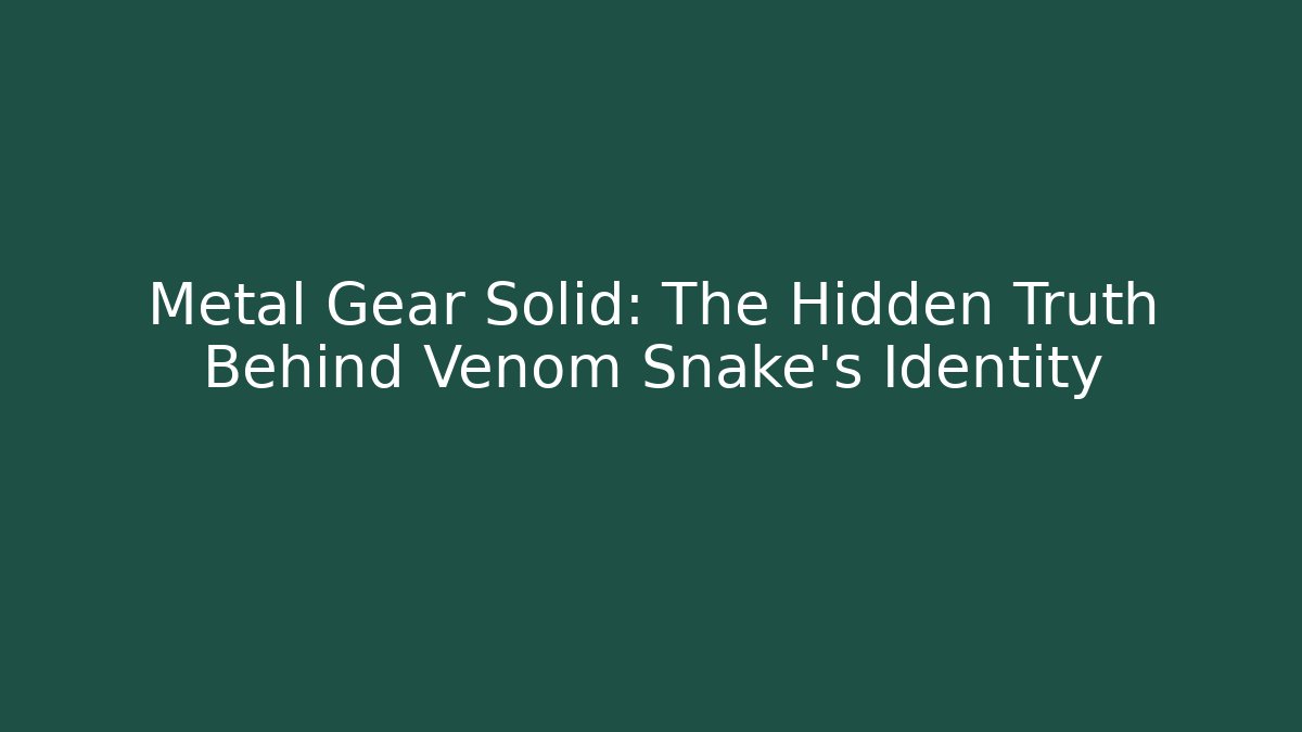 Metal Gear Solid: The Hidden Truth Behind Venom Snake's Identity - Sports History Weekly