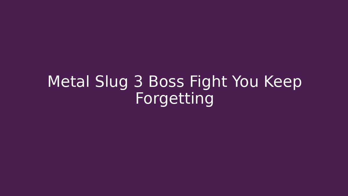 Metal Slug 3 Boss Fight You Keep Forgetting