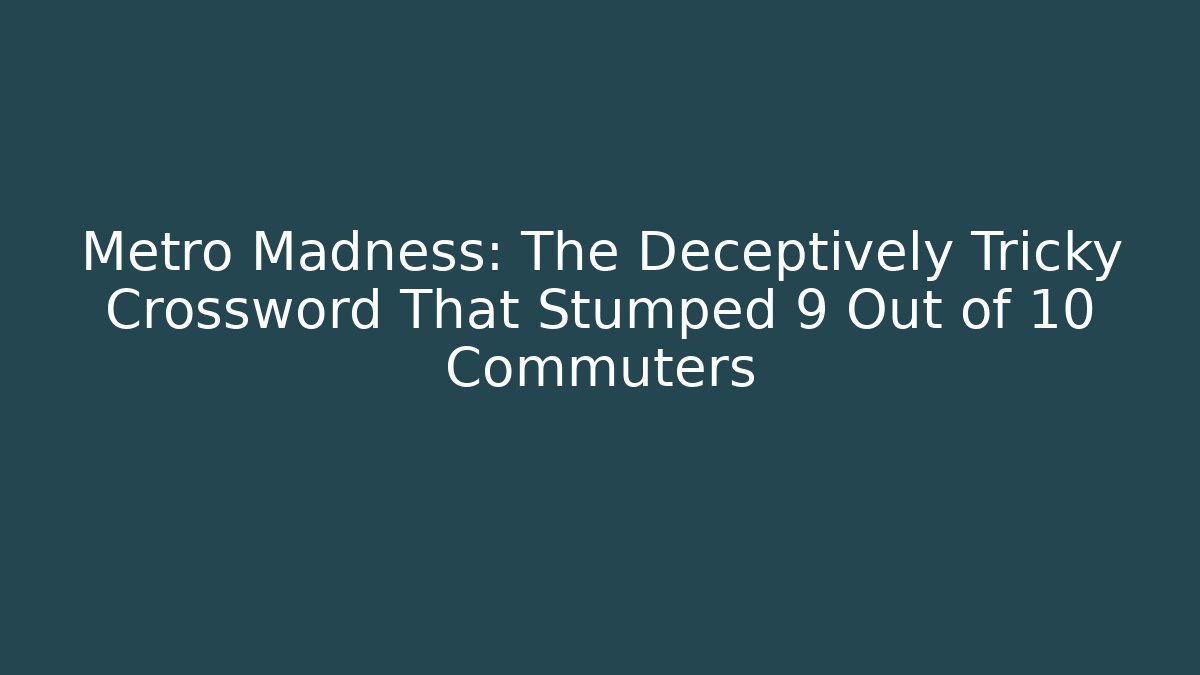 Metro Madness: The Deceptively Tricky Crossword That Stumped 9 Out of 10 Commuters
