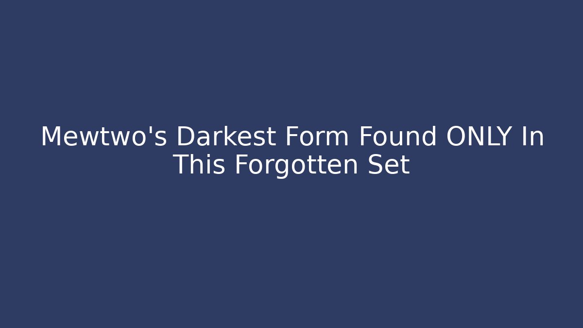 Mewtwo's Darkest Form Found ONLY In This Forgotten Set
