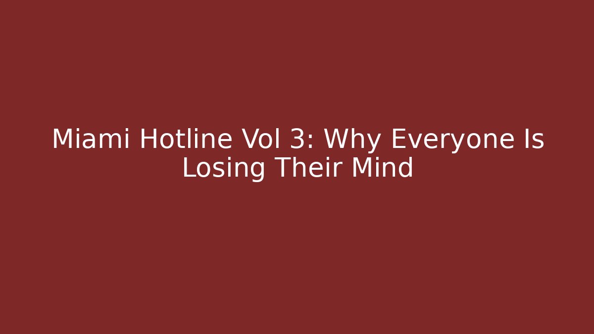 Miami Hotline Vol 3: Why Everyone Is Losing Their Mind