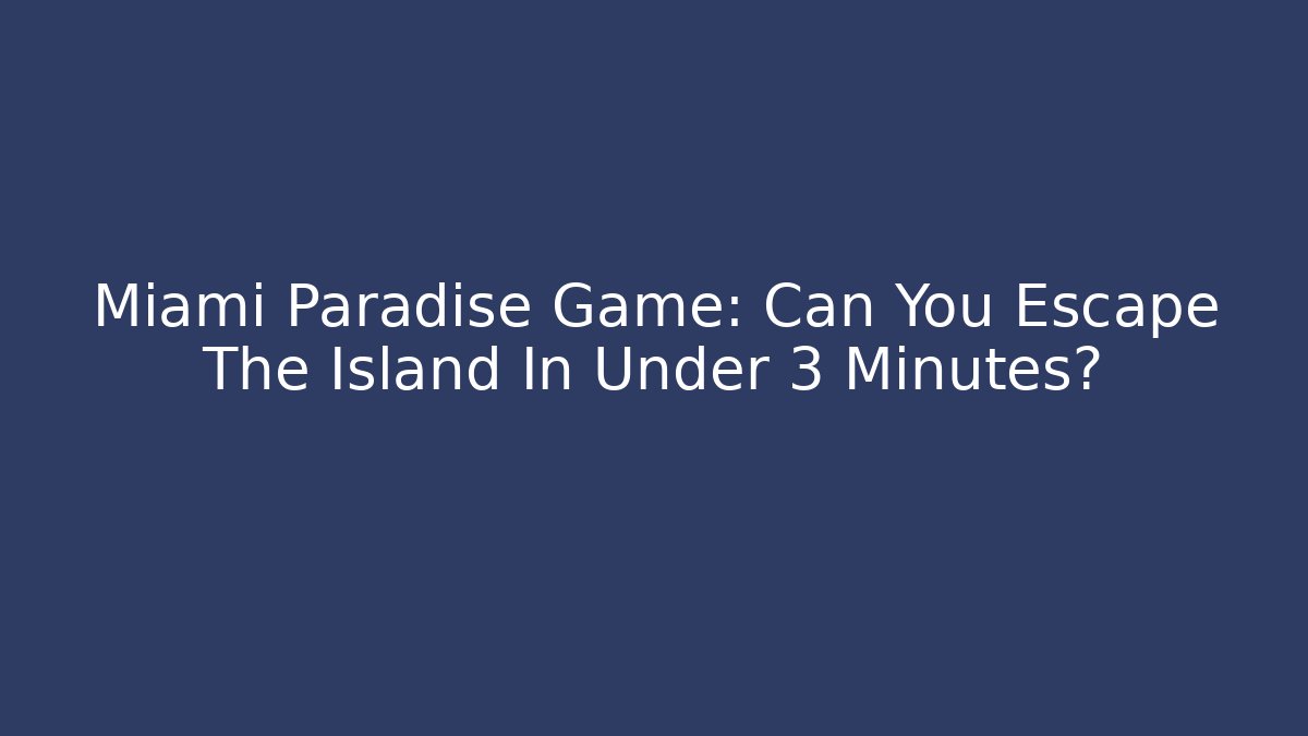 Miami Paradise Game: Can You Escape The Island In Under 3 Minutes?