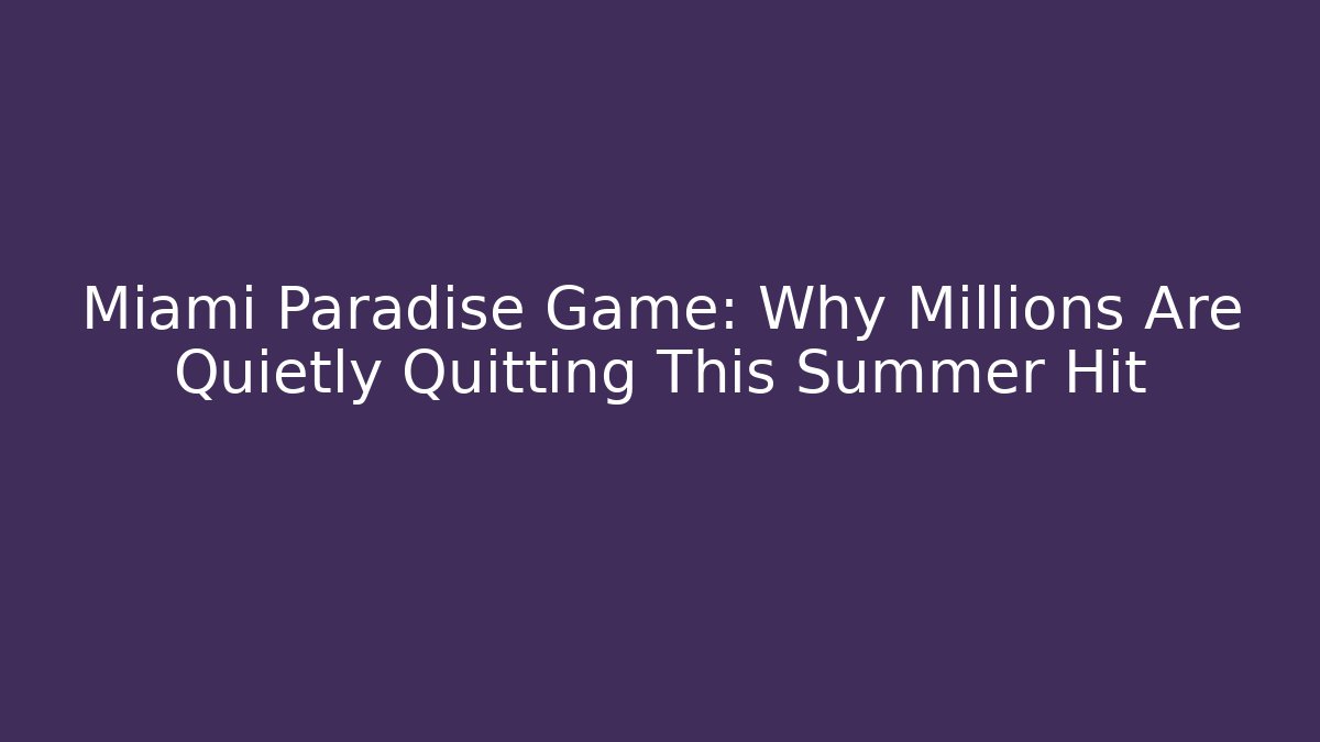 Miami Paradise Game: Why Millions Are Quietly Quitting This Summer Hit - Sports History Weekly
