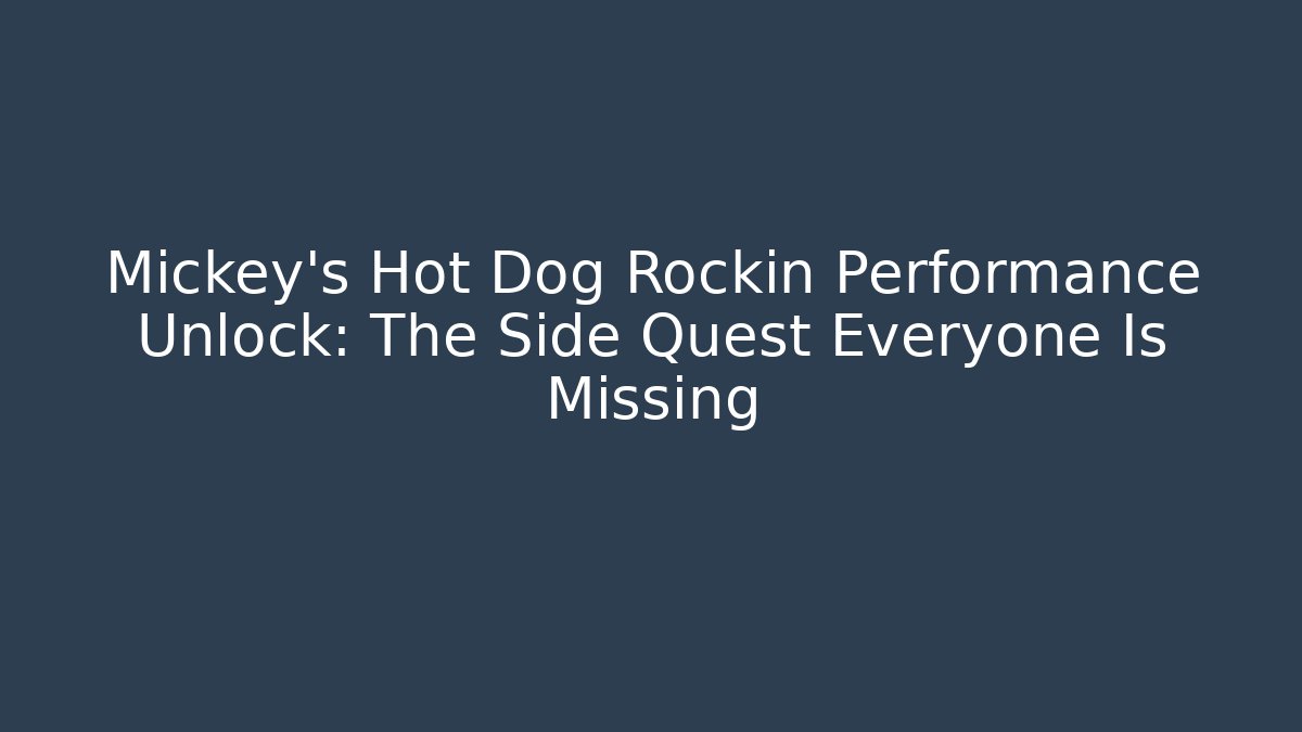 Mickey’s Hot Dog Rockin Performance Unlock: The Side Quest Everyone Is Missing