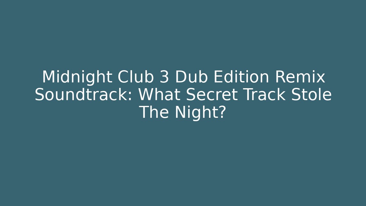 Midnight Club 3 Dub Edition Remix Soundtrack: What Secret Track Stole The Night?