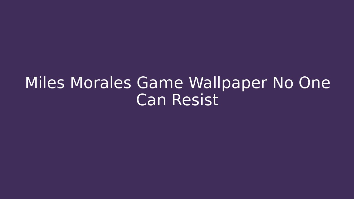 Miles Morales Game Wallpaper No One Can Resist