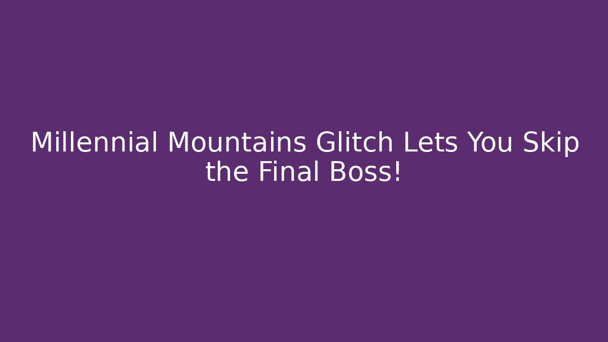 Millennial Mountains Glitch Lets You Skip the Final Boss!