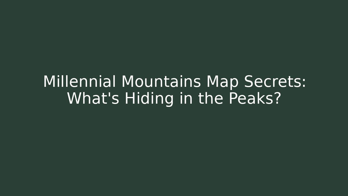 Millennial Mountains Map Secrets: What's Hiding in the Peaks?