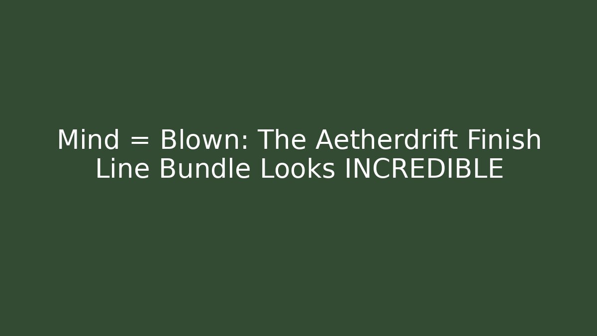 Mind = Blown: The Aetherdrift Finish Line Bundle Looks INCREDIBLE