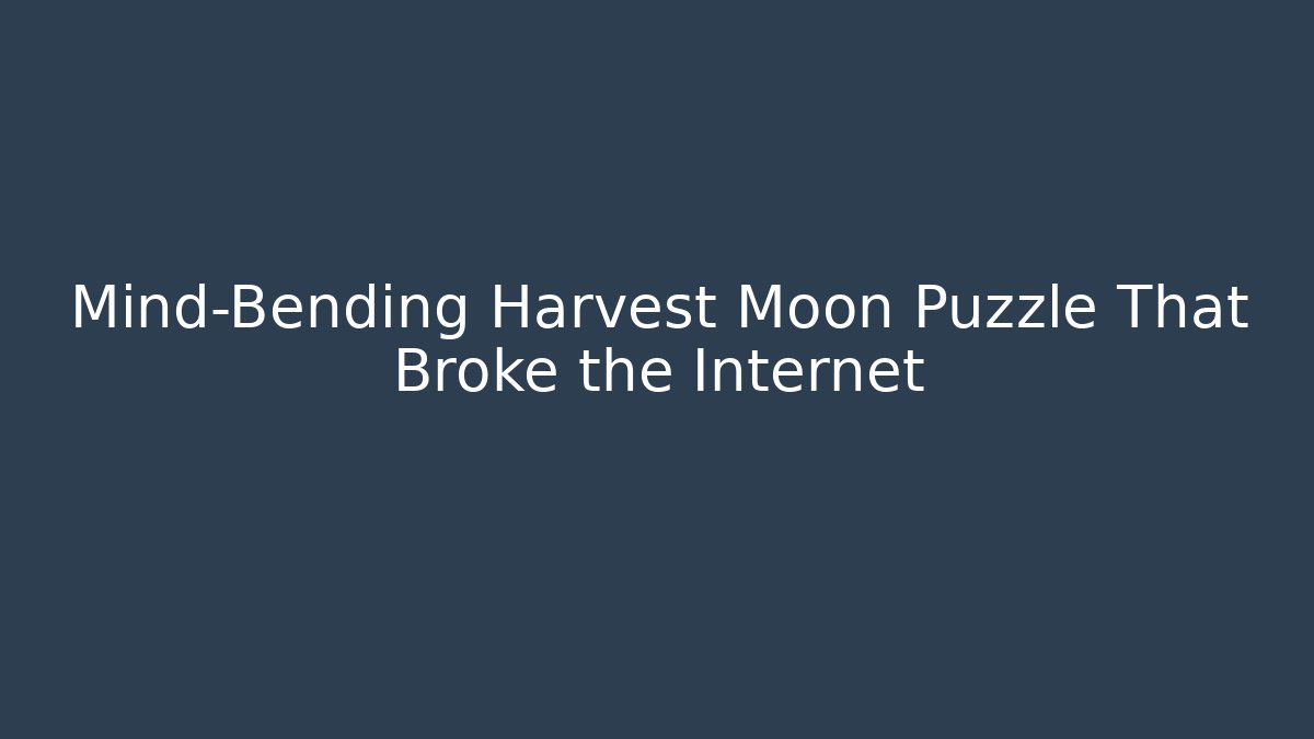 Mind-Bending Harvest Moon Puzzle That Broke the Internet