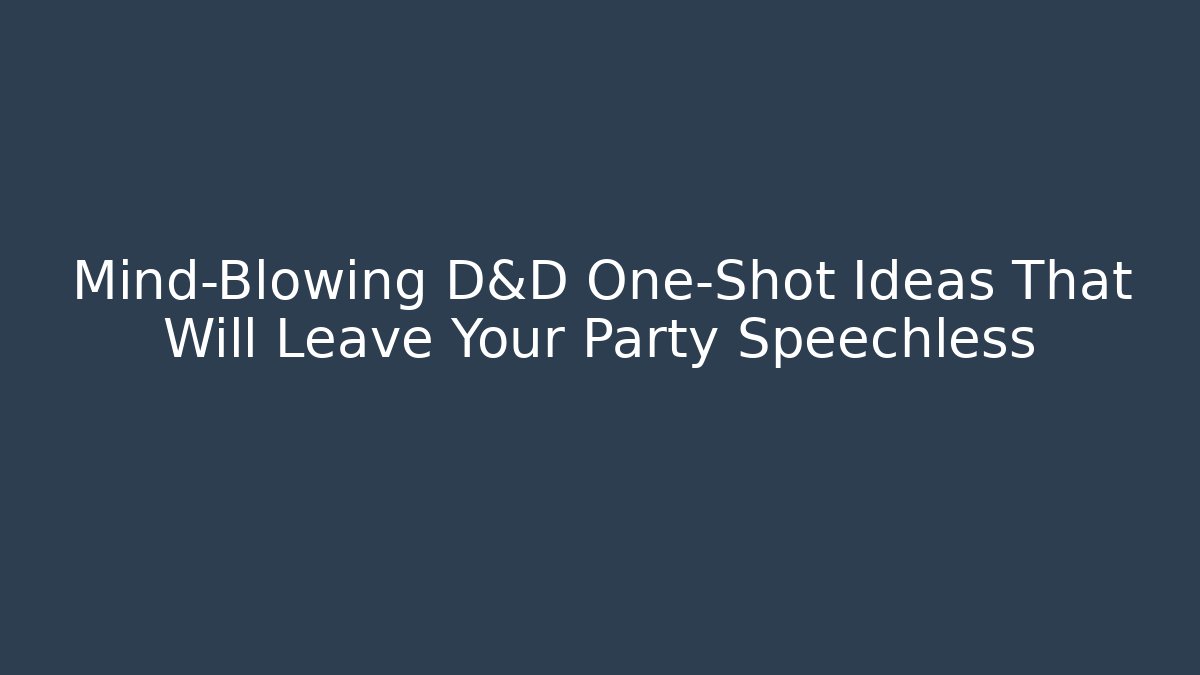 Mind-Blowing D&D One-Shot Ideas That Will Leave Your Party Speechless