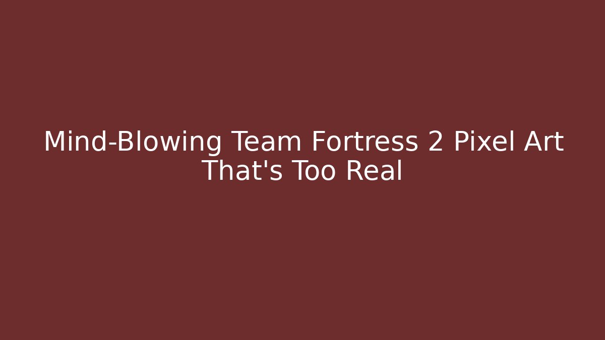 Mind-Blowing Team Fortress 2 Pixel Art That's Too Real