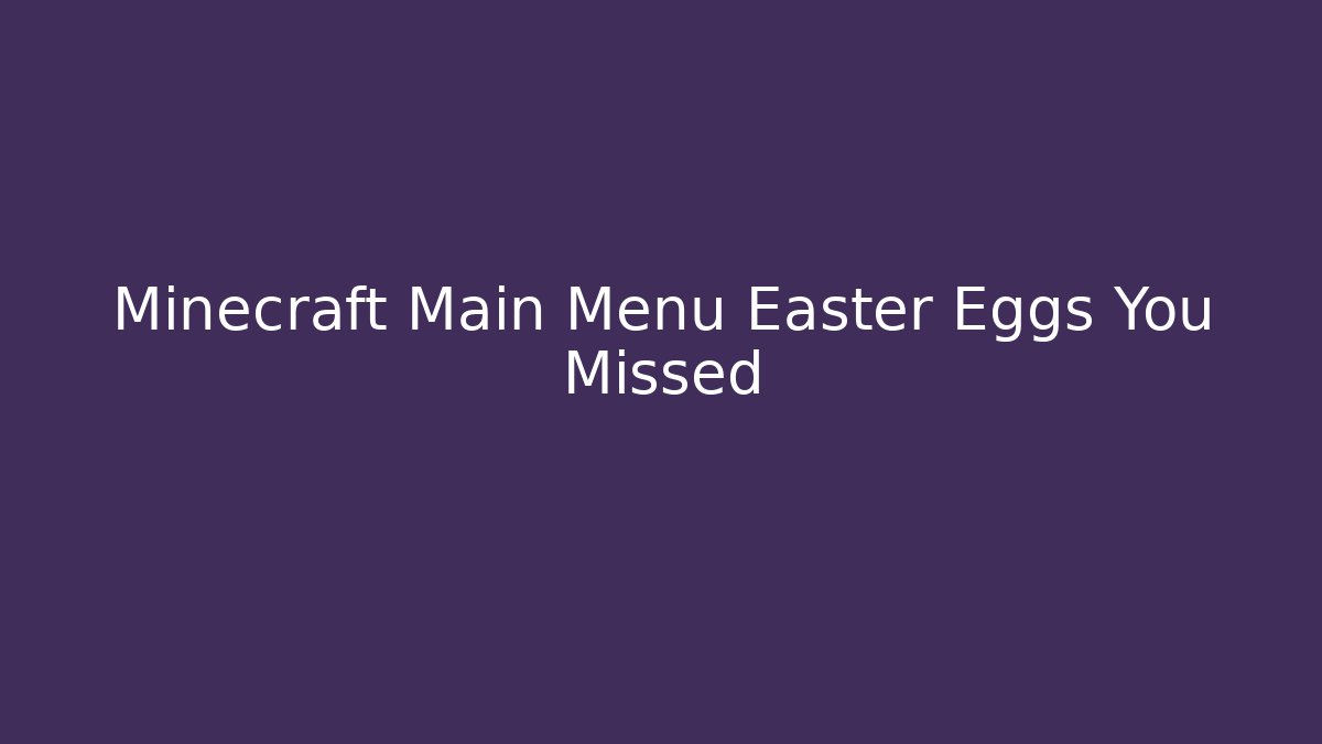 Minecraft Main Menu Easter Eggs You Missed