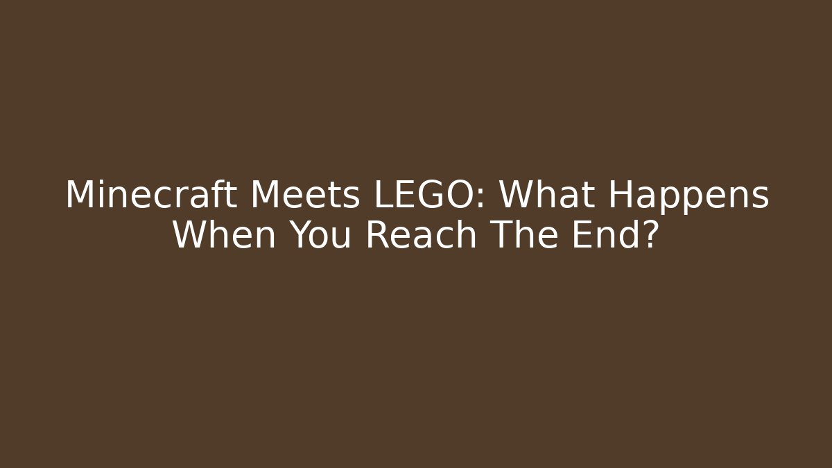 Minecraft Meets LEGO: What Happens When You Reach The End?