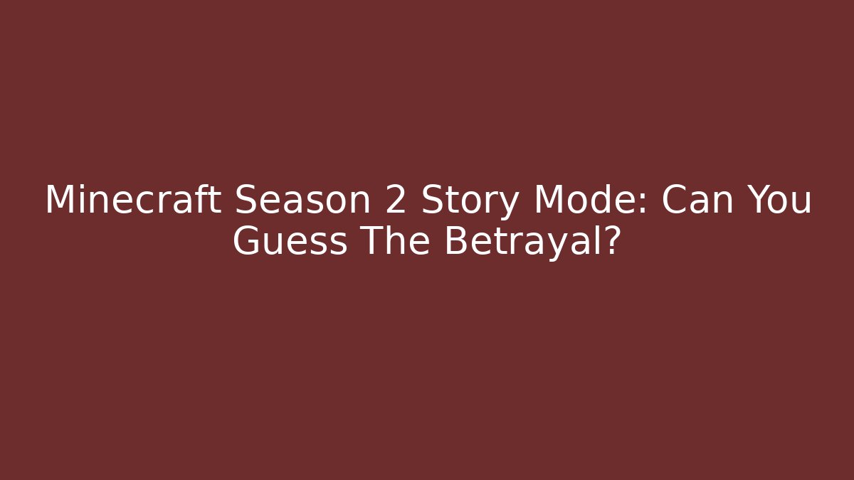 Minecraft Season 2 Story Mode: Can You Guess The Betrayal?
