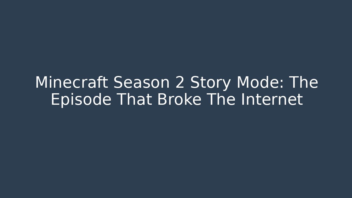 Minecraft Season 2 Story Mode: The Episode That Broke The Internet