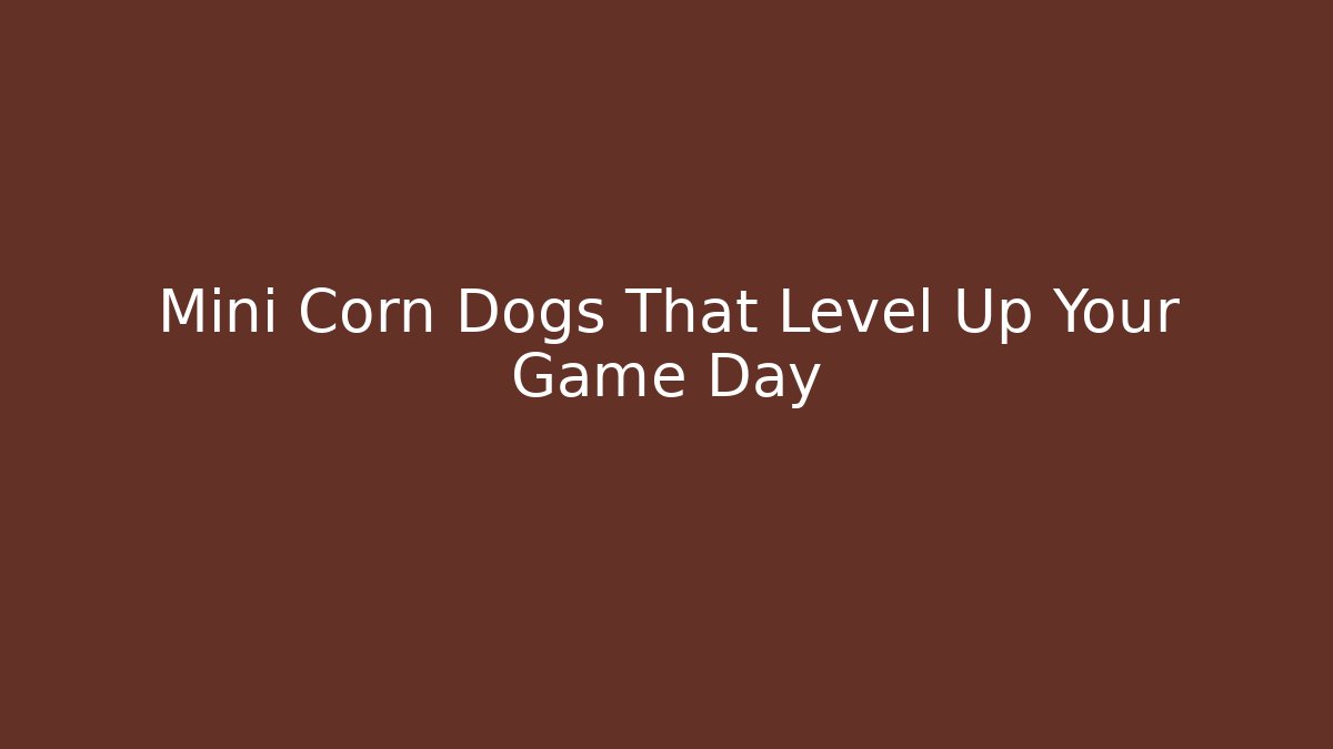 Mini Corn Dogs That Level Up Your Game Day