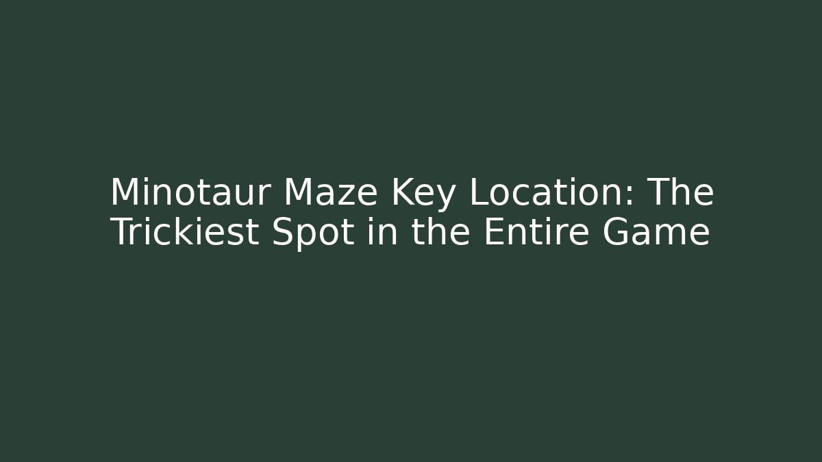 Minotaur Maze Key Location: The Trickiest Spot in the Entire Game - Sports History Weekly