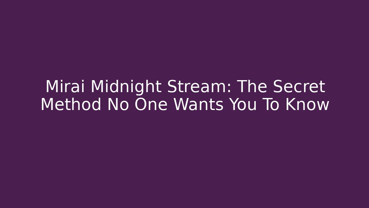 Mirai Midnight Stream: The Secret Method No One Wants You To Know