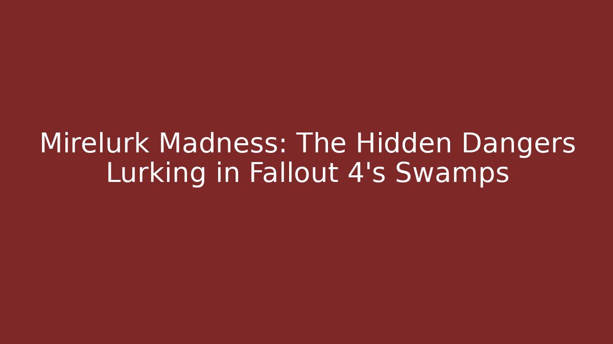 Mirelurk Madness: The Hidden Dangers Lurking in Fallout 4's Swamps