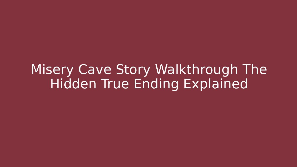 Misery Cave Story Walkthrough The Hidden True Ending Explained