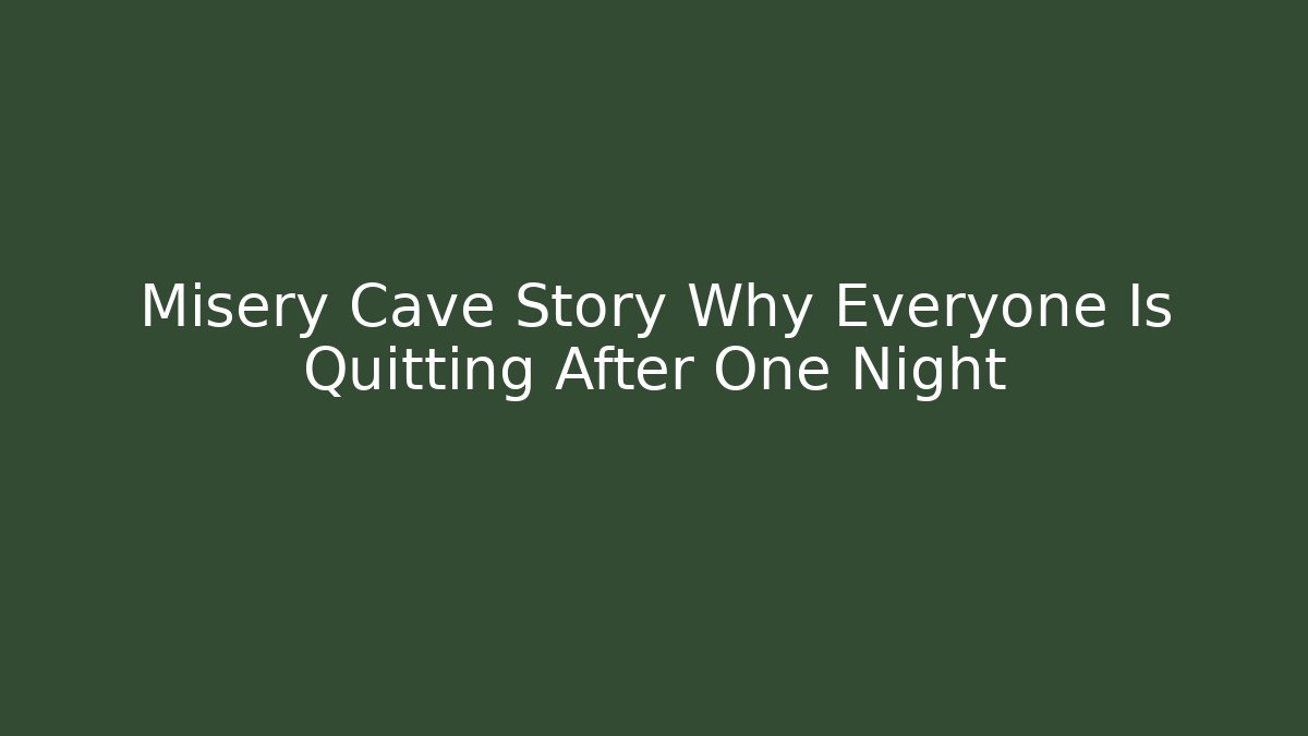 Misery Cave Story Why Everyone Is Quitting After One Night