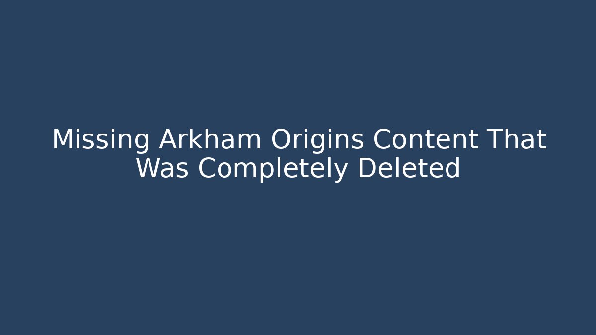 Missing Arkham Origins Content That Was Completely Deleted - Sports History Weekly