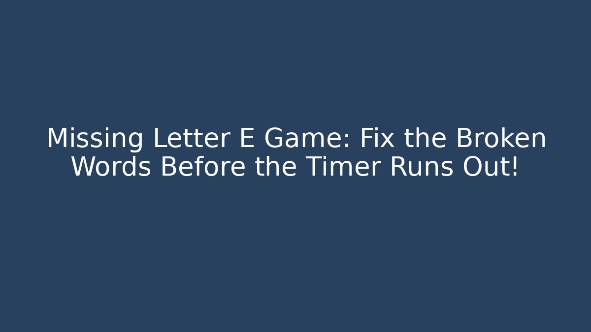 Missing Letter E Game: Fix the Broken Words Before the Timer Runs Out! - Sports History Weekly