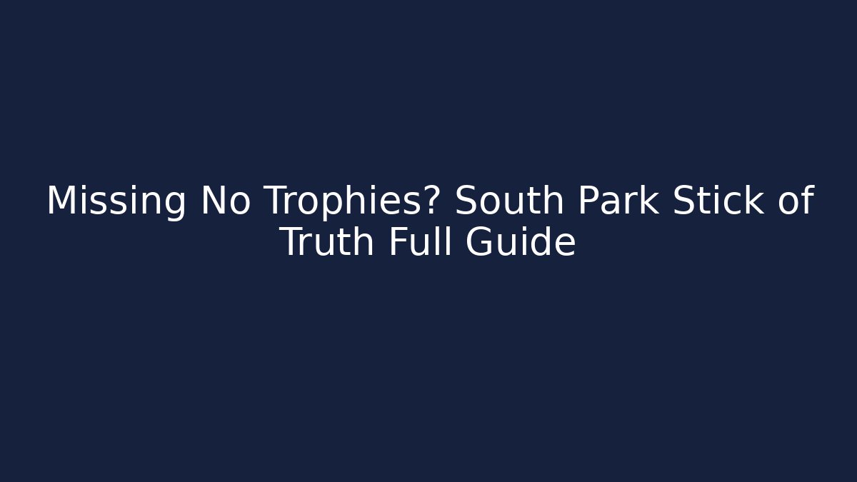 Missing No Trophies? South Park Stick of Truth Full Guide