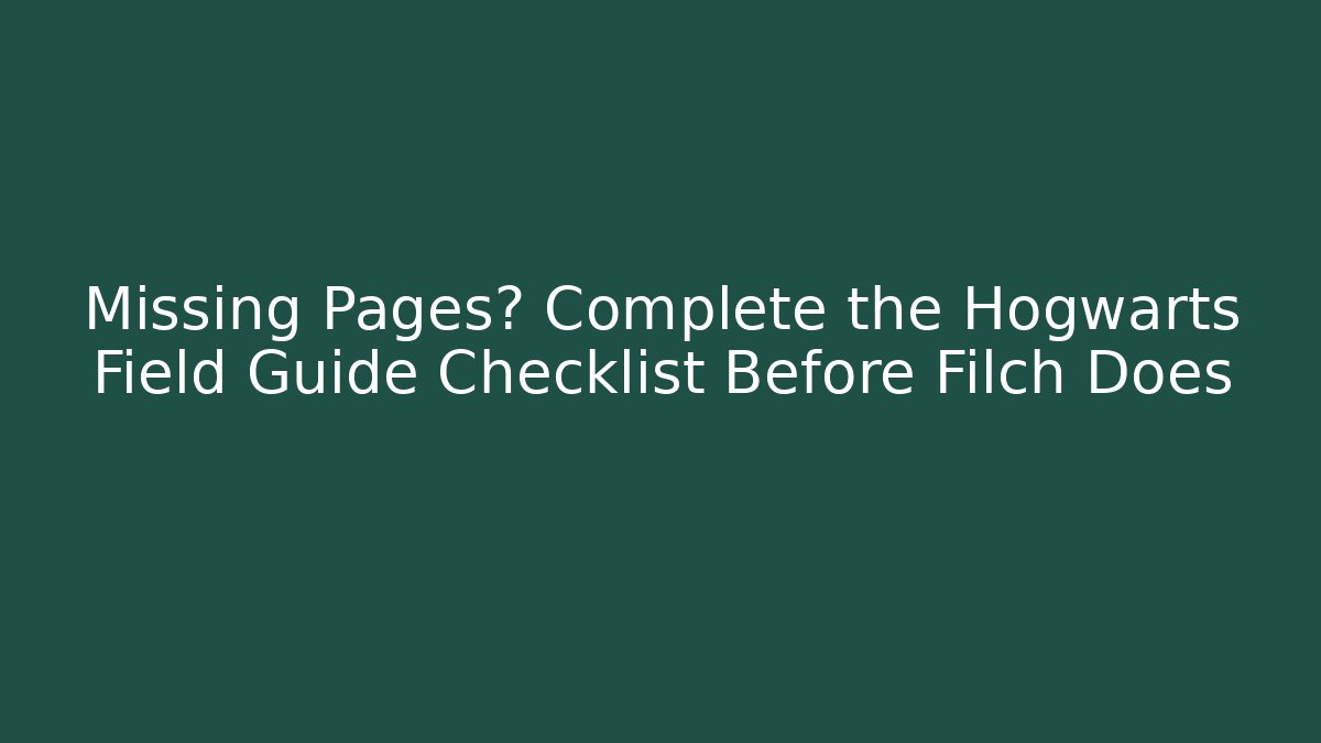 Missing Pages? Complete the Hogwarts Field Guide Checklist Before Filch Does - Sports History Weekly
