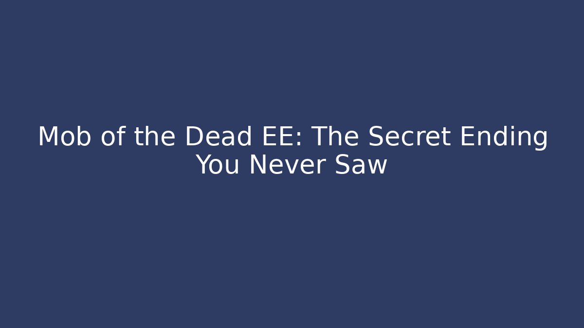 Mob of the Dead EE: The Secret Ending You Never Saw