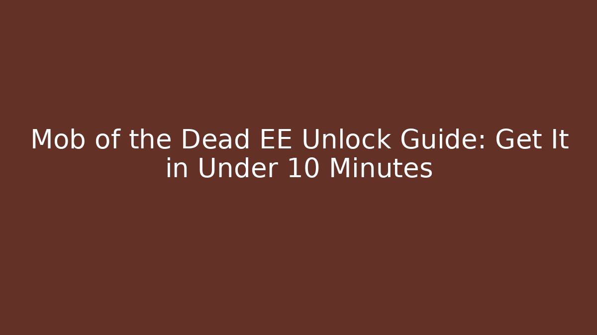 Mob of the Dead EE Unlock Guide: Get It in Under 10 Minutes